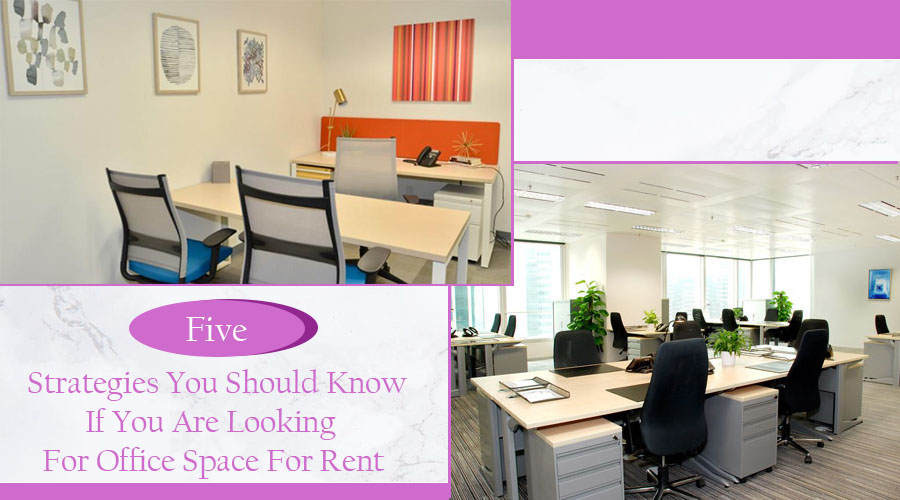 5 Strategies You Should Know If You Are Looking For Office Space For Rent