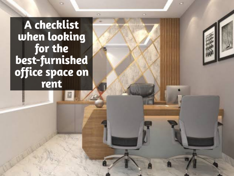 A checklist when looking for the best-furnished office space on rent