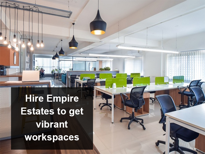 Hire Empire Estates to get vibrant workspaces