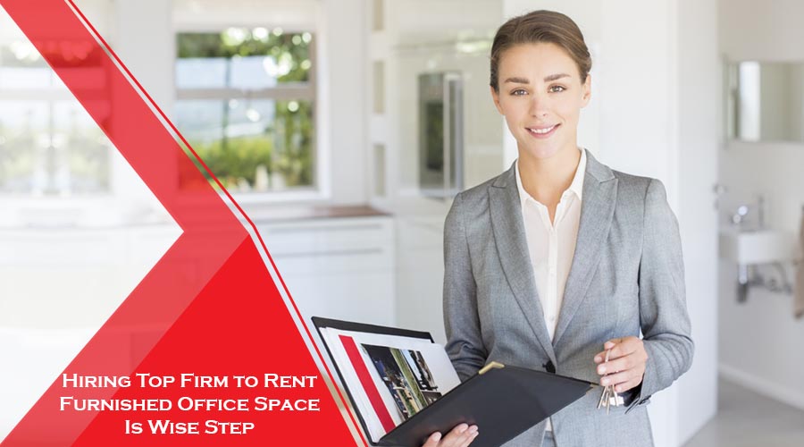 Hiring Top Firm to Rent Furnished Office Space Is Wise Step