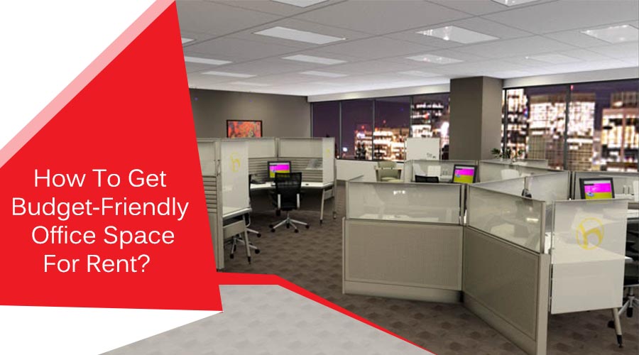 How To Get Budget-Friendly Office Space For Rent?
