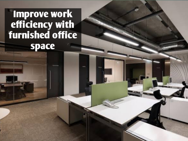 Improve work efficiency with furnished office space